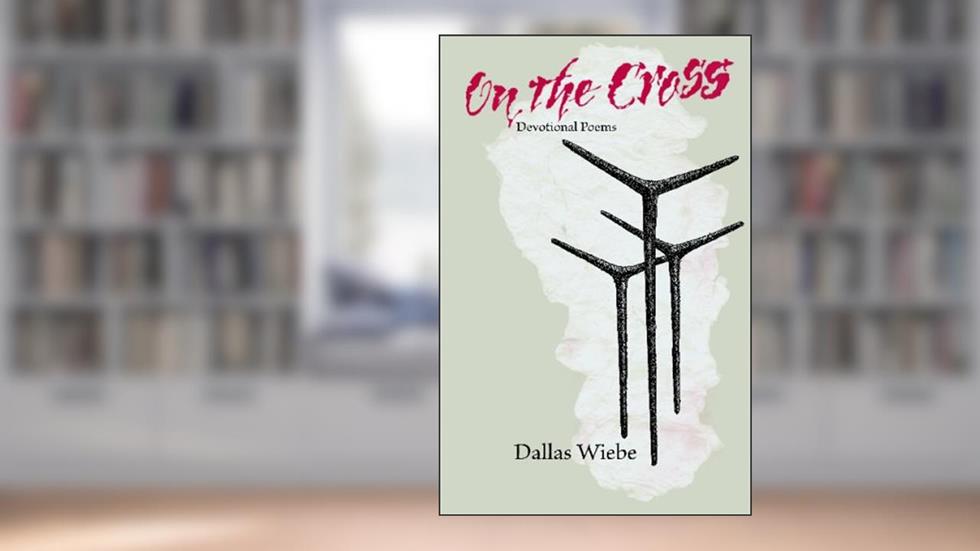 On The Cross: Devotional Poems (DREAMSEEKER POETRY SERIES), written by Dallas Wiebe