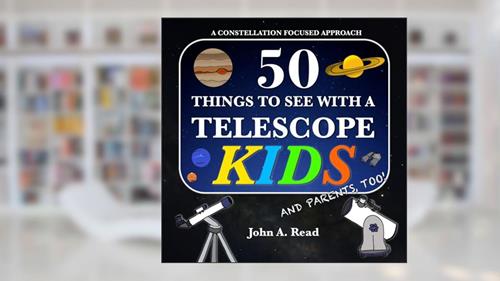 Cover from 50 Things To See With A Telescope - Kids: A Constellation Focused Approach, written by John A Read