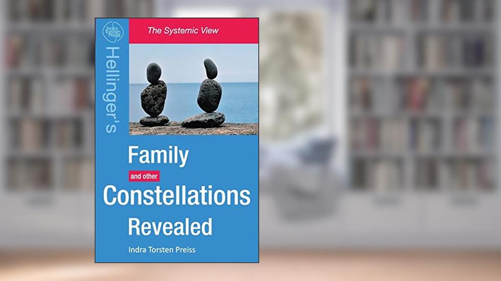Family Constellations Revealed: Hellinger's Family and other Constellations Revealed (The Systemic View), written by Indra Torsten Preiss