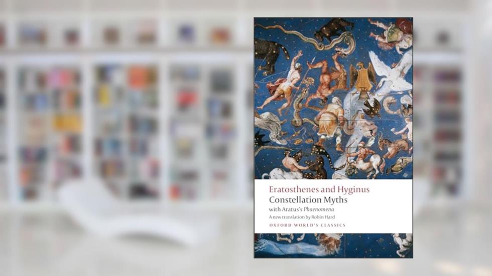 Constellation Myths: with Aratus's Phaenomena (Oxford World's Classics), written by Eratosthenes; Hyginus; Aratus; Robin Hard