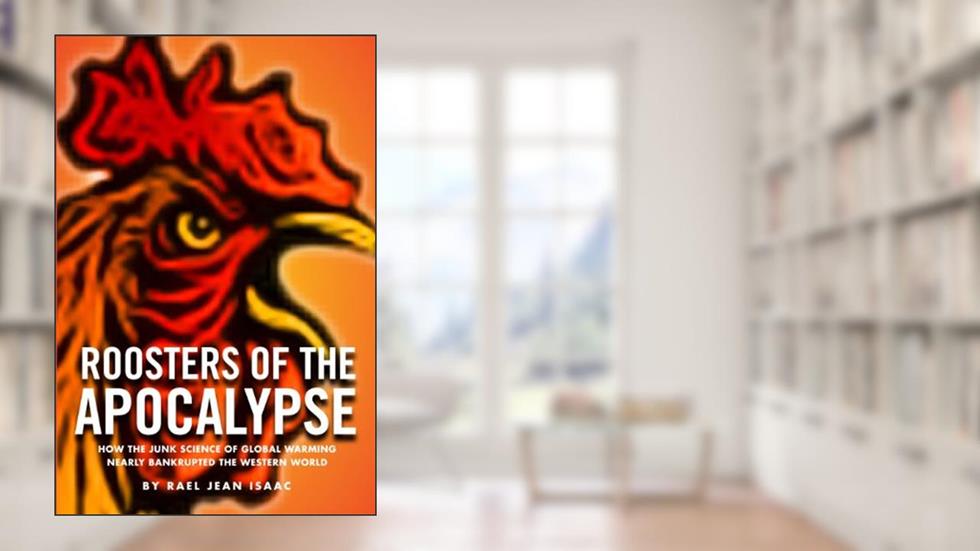 Roosters of the Apocalypse: How the Junk Science of Global Warming Nearly Bankrupted the Western World, written by Rael Jean Isaac