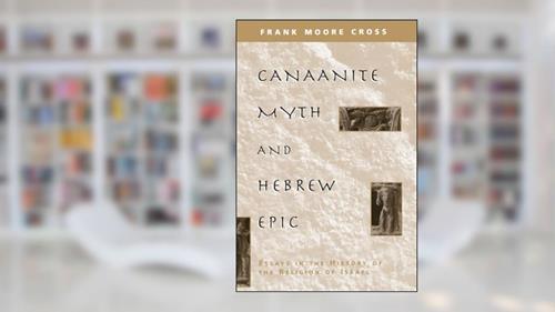 Cover from Canaanite Myth and Hebrew Epic: Essays in the History of the Religion of Israel, written by Frank Moore Cross