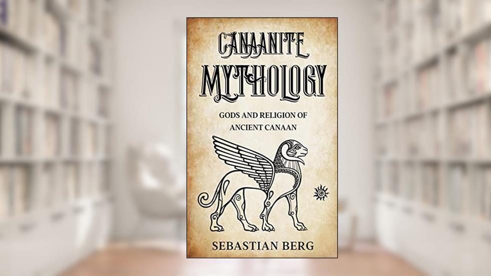 Canaanite Mythology: Gods and Religion of Ancient Canaan, written by Sebastian Berg