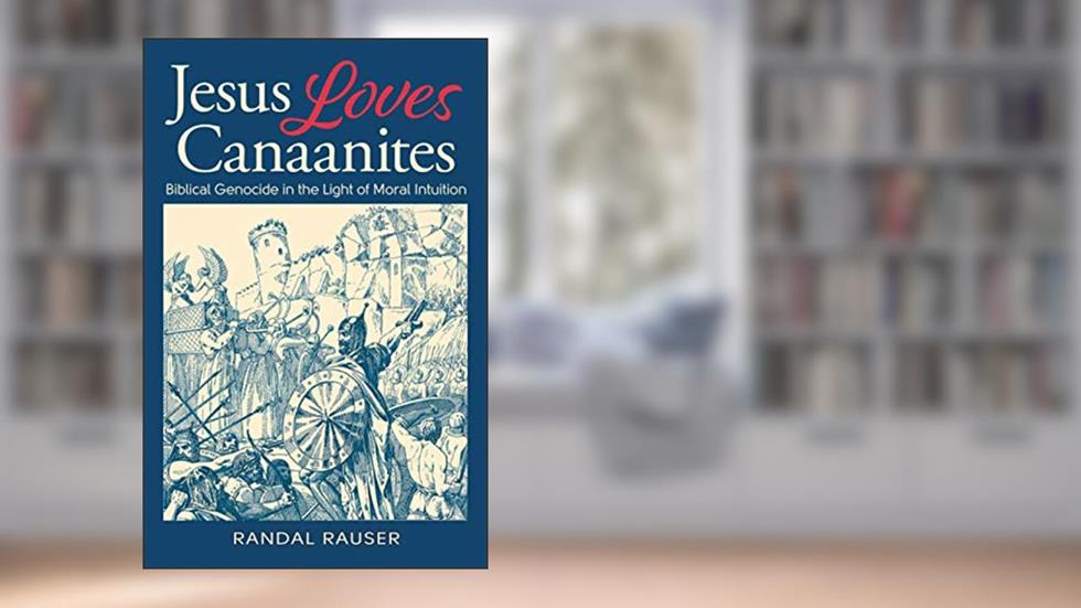 Jesus Loves Canaanites: Biblical Genocide in the Light of Moral Intuition, written by Randal Rauser