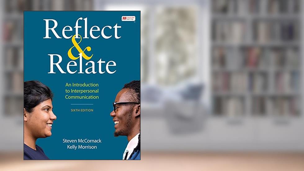 Reflect & Relate: An Introduction to Interpersonal Communication, written by Steven McCornack; Kelly Morrison