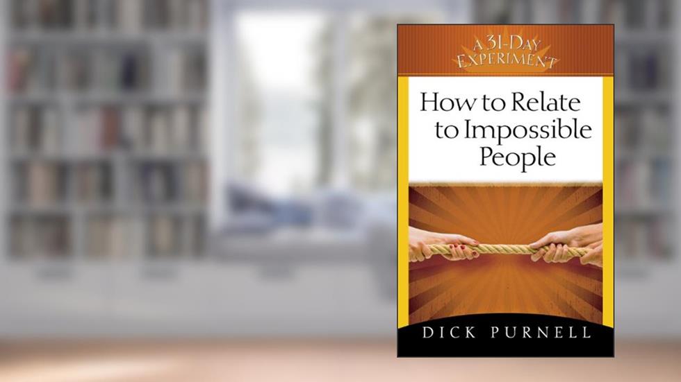 How to Relate to Impossible People (A 31-Day Experiment), written by Dick Purnell