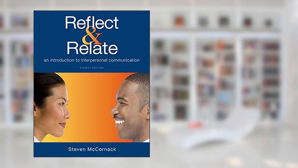 Reflect & Relate: An Introduction to Interpersonal Communication, written by Steven McCornack
