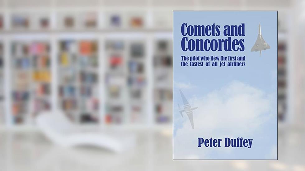 Comets and Concordes: The pilot who flew the first and the fastest of all jet airliners, written by Peter Duffey