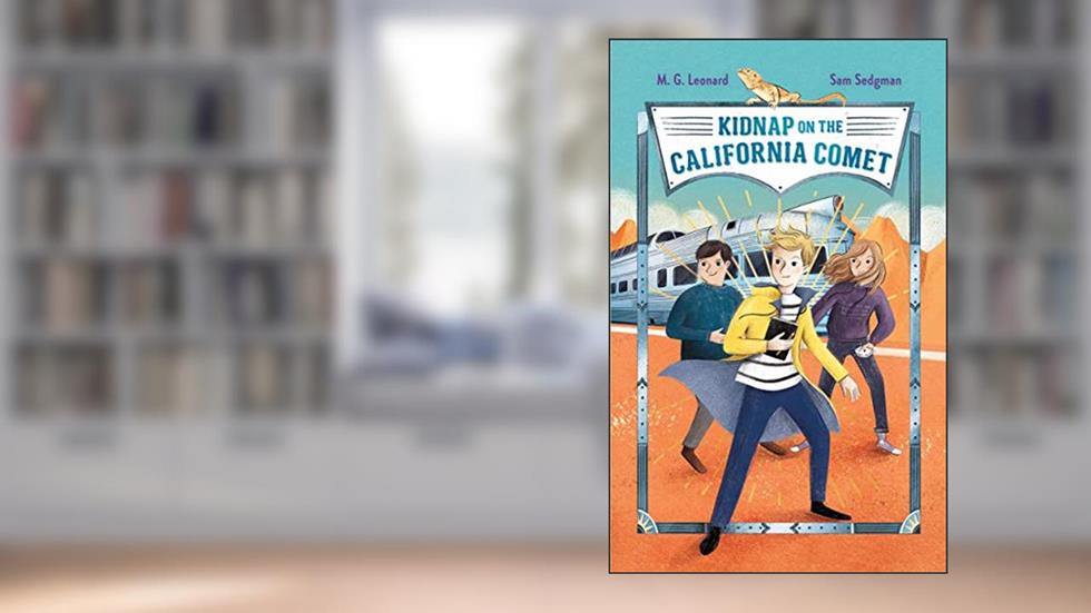 Kidnap on the California Comet: Adventures on Trains #2, written by M. G. Leonard; Sam Sedgman