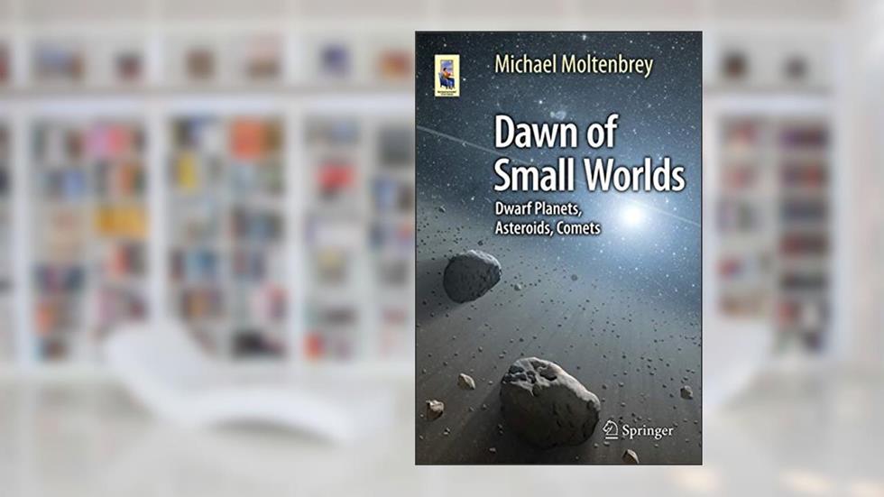Dawn of Small Worlds: Dwarf Planets, Asteroids, Comets (Astronomers' Universe), written by Michael Moltenbrey
