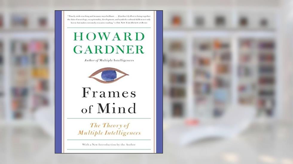 Frames of Mind: The Theory of Multiple Intelligences, written by Howard Gardner