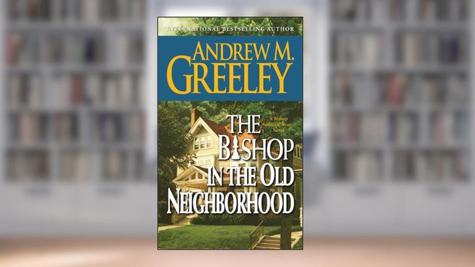 The Bishop in the Old Neighborhood: A Bishop Blackie Ryan Novel (Blackie Ryan series Book 12), written by Andrew M. Greeley