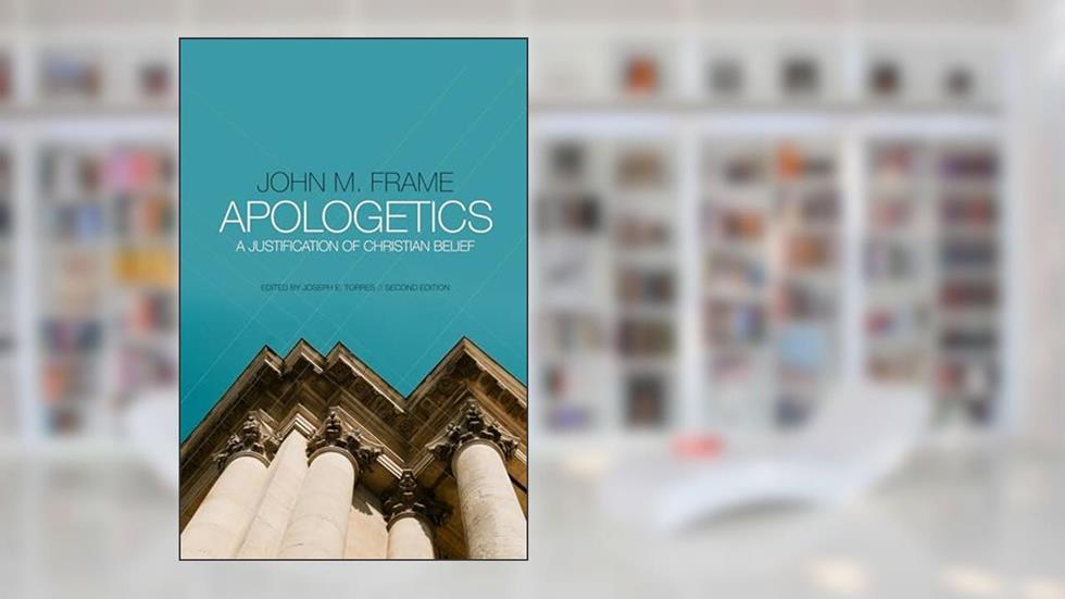 Apologetics: A Justification of Christian Belief, written by John M. Frame
