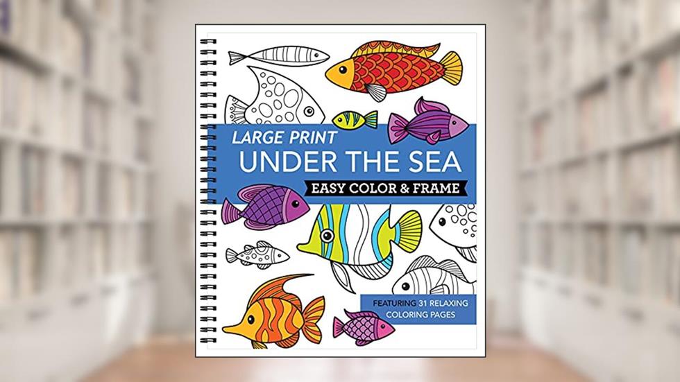Large Print Easy Color & Frame - Under the Sea (Stress Free Coloring Book), written by New Seasons; Publications International Ltd.