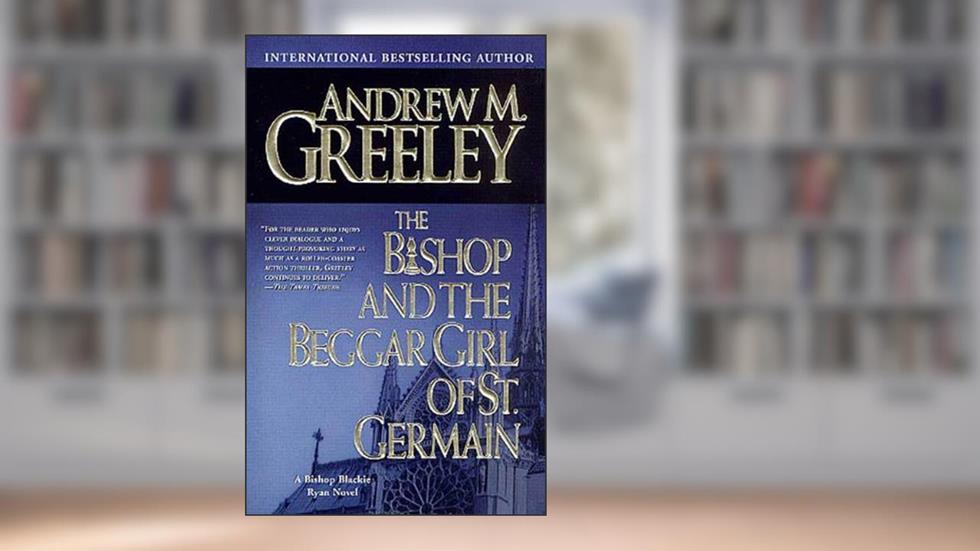 The Bishop and the Beggar Girl of St. Germain: A Bishop Blackie Ryan Novel (Blackie Ryan series Book 13), written by Andrew M. Greeley