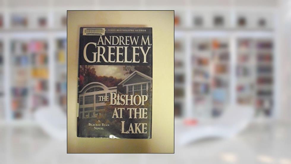 The Bishop at the Lake: A Bishop Blackie Ryan Novel, written by Andrew M. Greeley