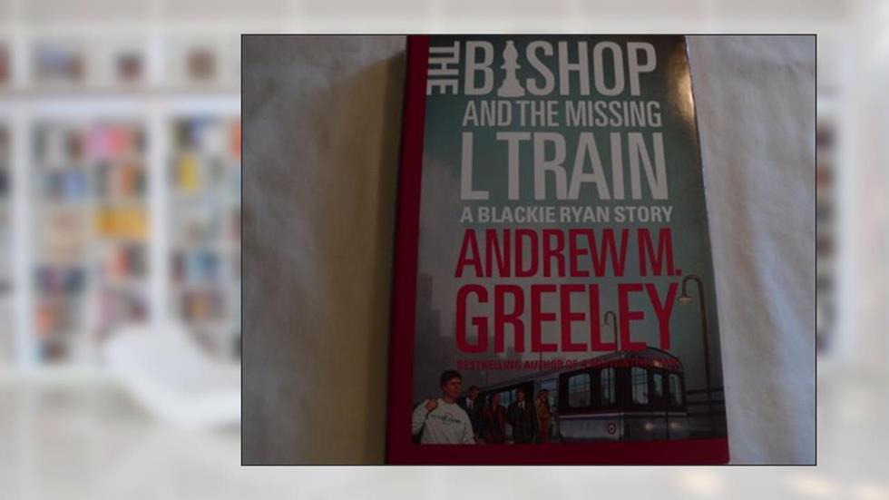 The Bishop and The Missing L Train (A Father Blackie Ryan Mystery), written by Andrew M. Greeley