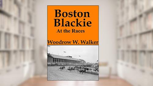 Cover from Boston Blackie at the Races, written by Woodrow W. Walker