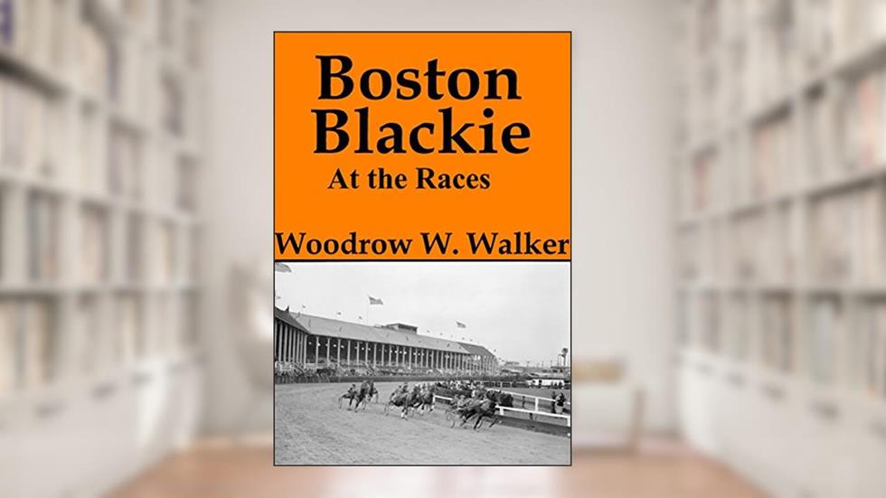Boston Blackie at the Races, written by Woodrow W. Walker