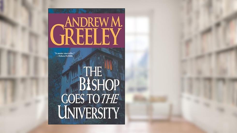 The Bishop Goes to the University: A Bishop Blackie Ryan Novel, written by Andrew M. Greeley