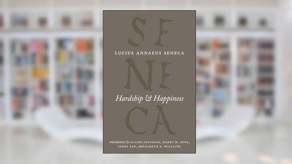 Hardship and Happiness (The Complete Works of Lucius Annaeus Seneca), written by Lucius Annaeus Seneca