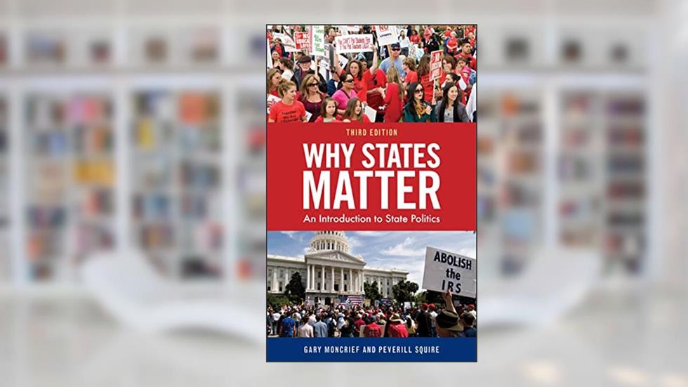 Why States Matter: An Introduction to State Politics, written by Gary F. Moncrief; Peverill Squire