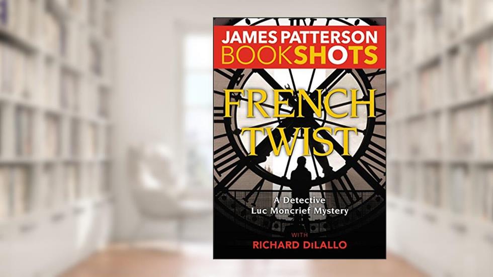 French Twist: A Detective Luc Moncrief Mystery (Kindle Single), written by James Patterson