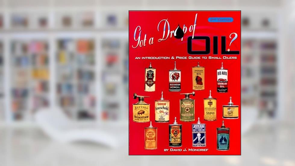 Got a Drop of Oil: An Introduction & Price Guide to Small Oilers, 2nd Edition, written by David J. Moncrief