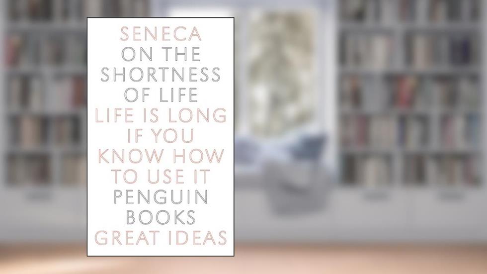 On the Shortness of Life: Life Is Long if You Know How to Use It (Penguin Great Ideas), written by Seneca
