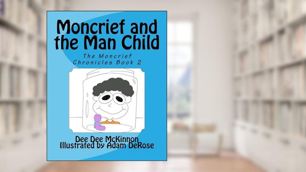 Moncrief and the Man Child (The Moncrief Chronicles), written by Dee Dee McKinnon