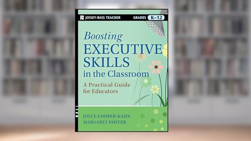 Cover from Boosting Executive Skills in the Classroom: A Practical Guide for Educators, written by Joyce Cooper-Kahn; Margaret Foster
