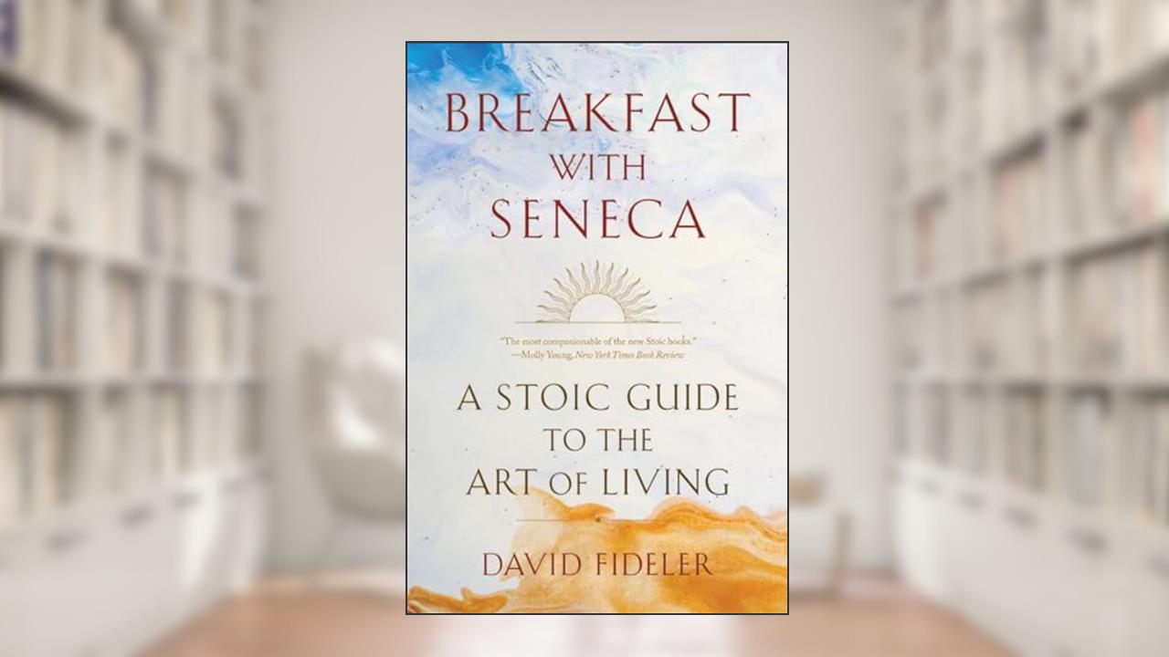 Breakfast with Seneca: A Stoic Guide to the Art of Living, written by David Fideler