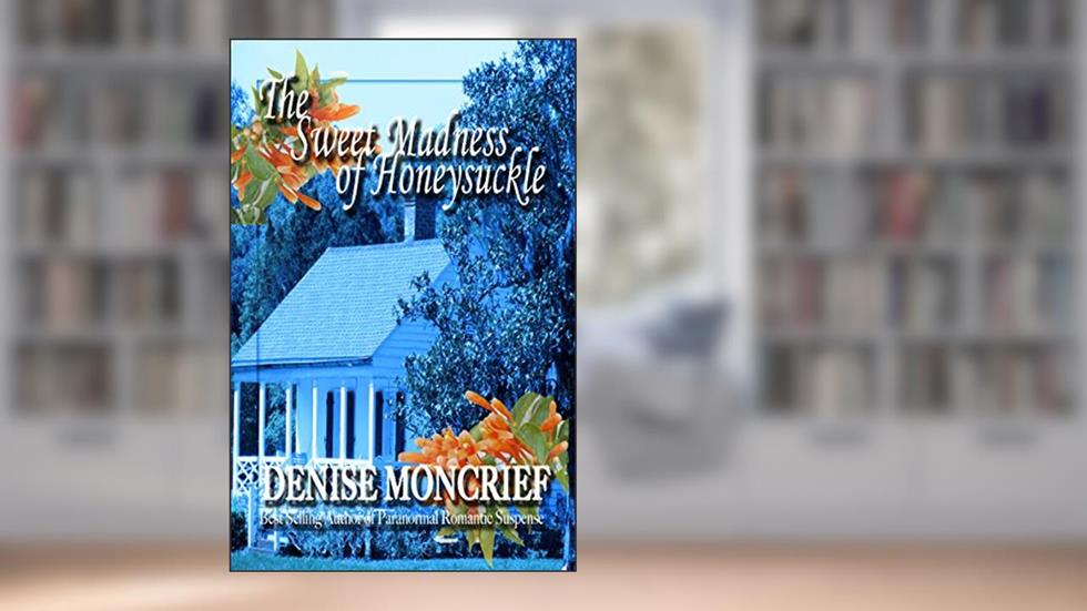 The Sweet Madness of Honeysuckle (Haunted Hearts Book 10), written by Denise Moncrief