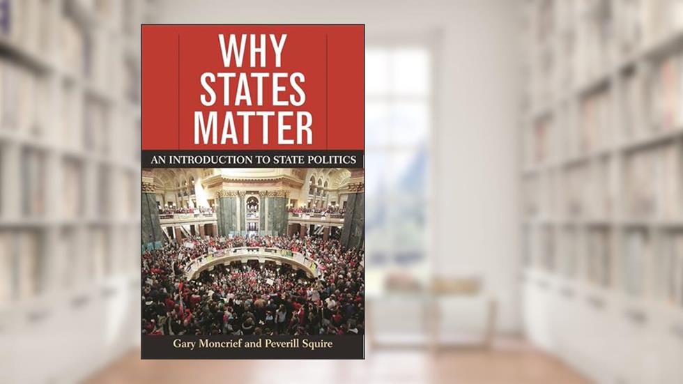 Why States Matter: An Introduction to State Politics, written by Gary Moncrief; Peverill Squire