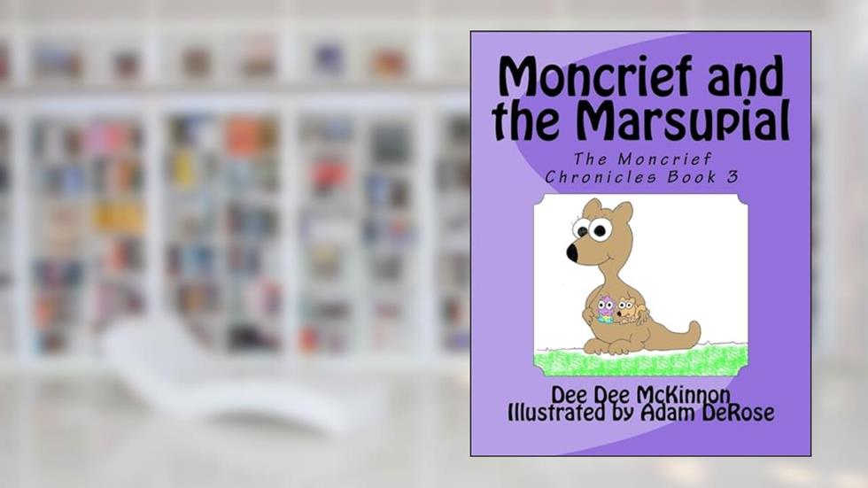 Moncrief and the Marsupial (The Moncrief Chronicles Book 3), written by Dee Dee McKinnon