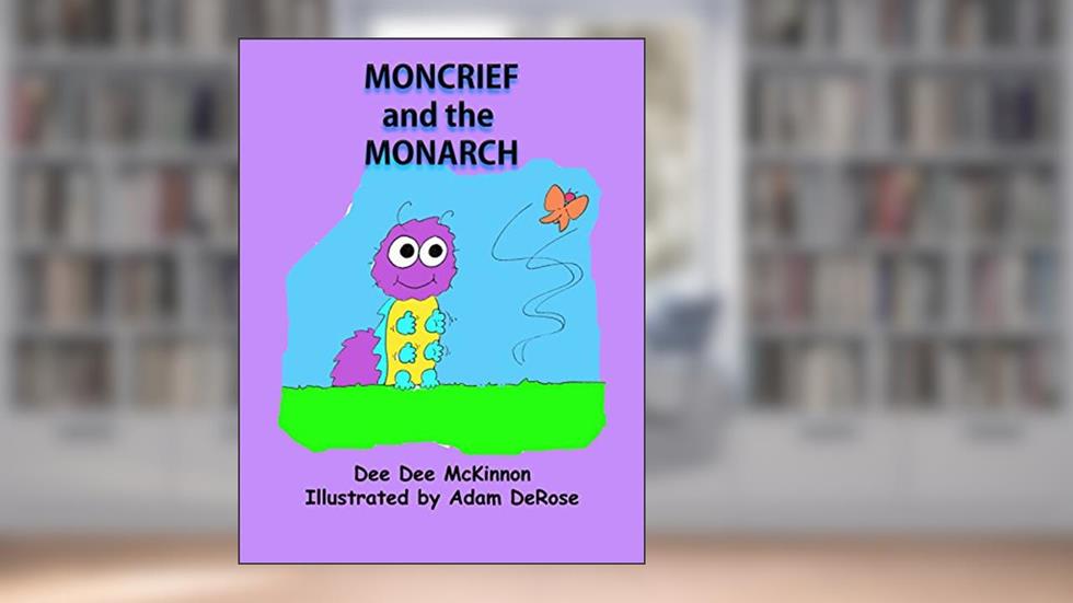 Moncrief and the Monarch (The Chronicles of Moncrief Book 1), written by Dee Dee McKinnon