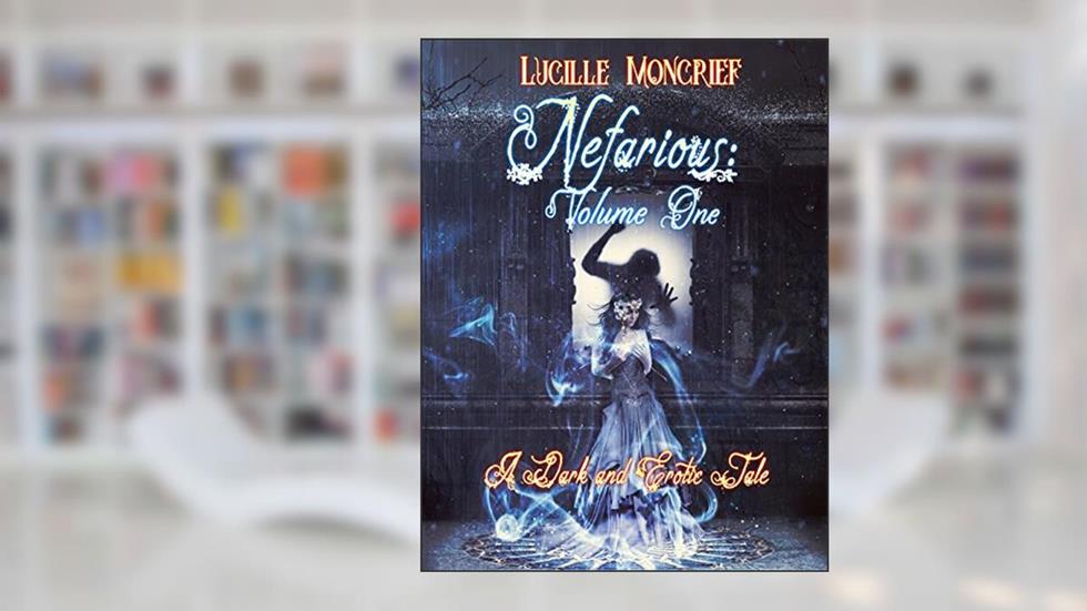 Nefarious: Volume One: A Paranormal Romance Steampunk Novel, written by Lucille Moncrief