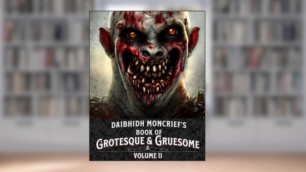 Daibhidh Moncrief's Book of Grotesque & Gruesome: Volume II, written by Daibhidh Moncrief