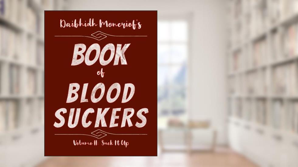 Daibhidh Moncrief's Book of Blood Suckers: Volume II: Suck It Up, written by Daibhidh Moncrief