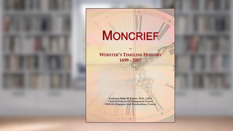 Moncrief: Webster's Timeline History, 1699 - 2007, written by Icon Group International
