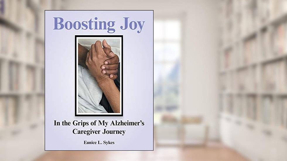 Boosting Joy: In the Grips of My Alzheimer s Caregiver Journey, written by Eunice L. Sykes