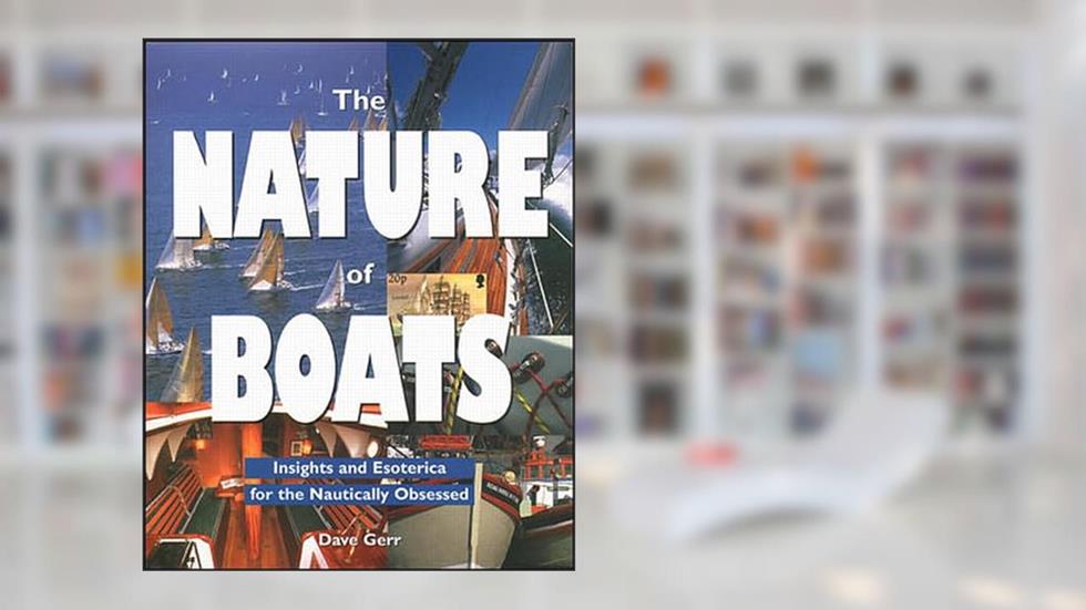 The Nature of Boats: Insights and Esoterica for the Nautically Obsessed, written by Dave Gerr
