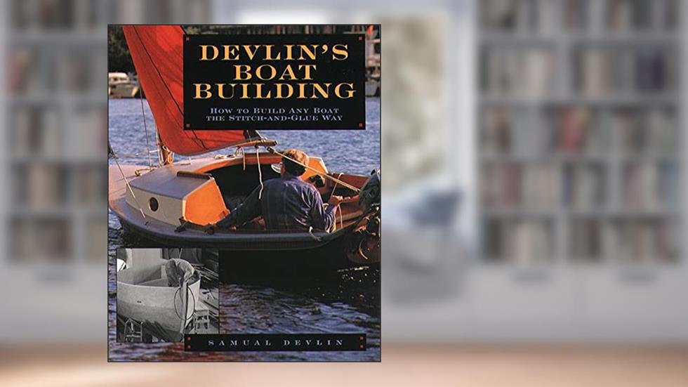 Devlin's Boatbuilding: How to Build Any Boat the Stitch-and-Glue Way, written by Samual Devlin