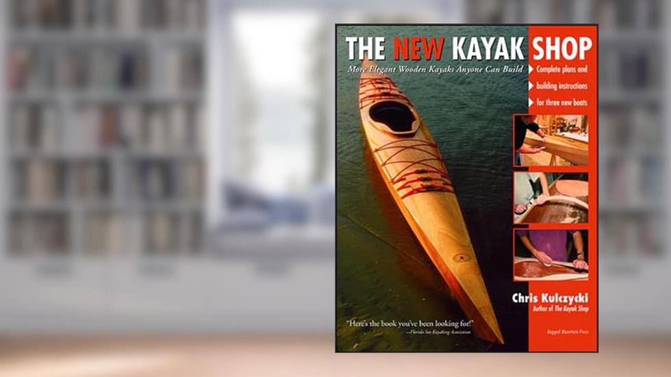 The New Kayak Shop: More Elegant Wooden Kayaks Anyone Can Build, written by Chris Kulczycki