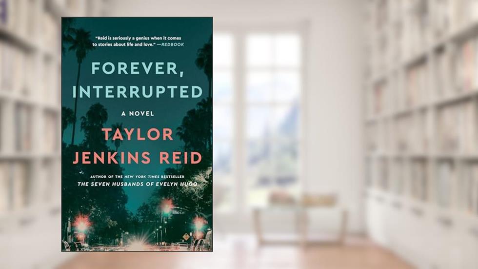 Forever, Interrupted: A Novel, written by Taylor Jenkins Reid