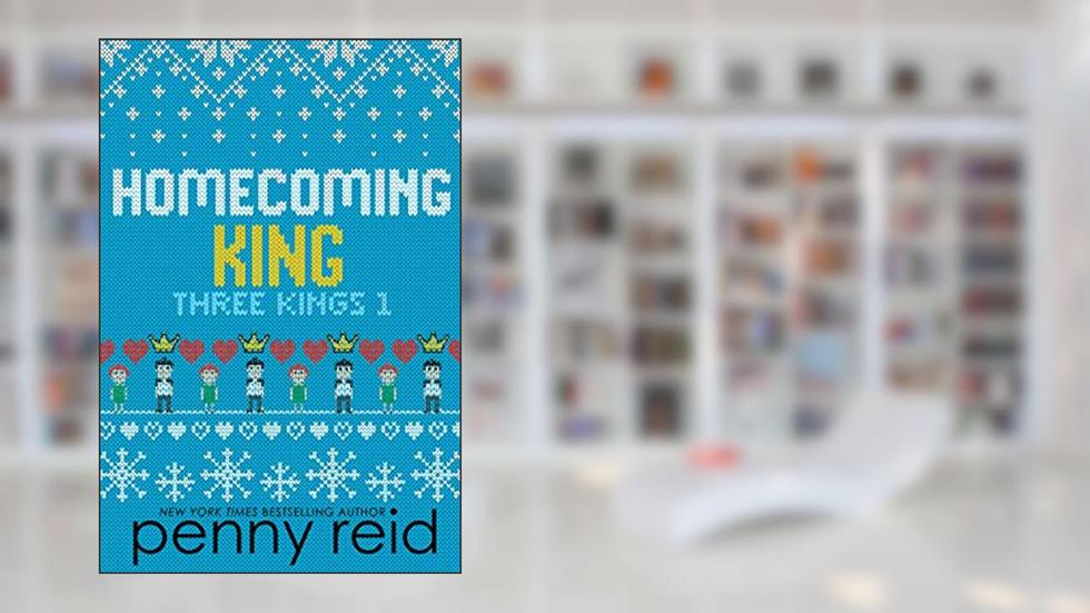 Homecoming King (Three Kings Book 1), written by Penny Reid