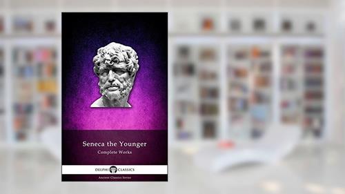 Cover from Delphi Complete Works of Seneca the Younger (Illustrated) (Delphi Ancient Classics Book 27), written by Lucius Annaeus Seneca