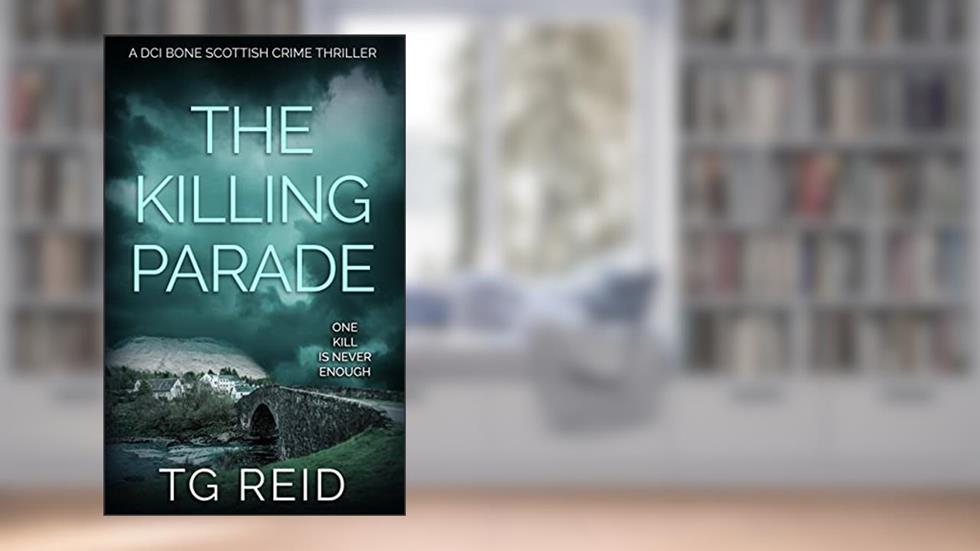 The Killing Parade: A DCI Bone Scottish Crime Thriller (DCI Bone Scottish Crime Thrillers Book 4), written by TG Reid