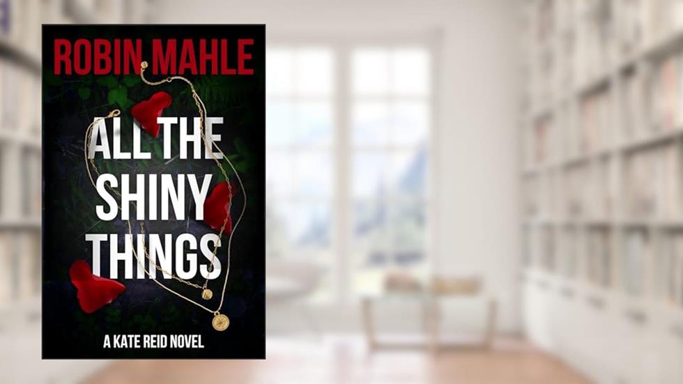 All the Shiny Things (Kate Reid FBI Thrillers Book 1), written by Robin Mahle