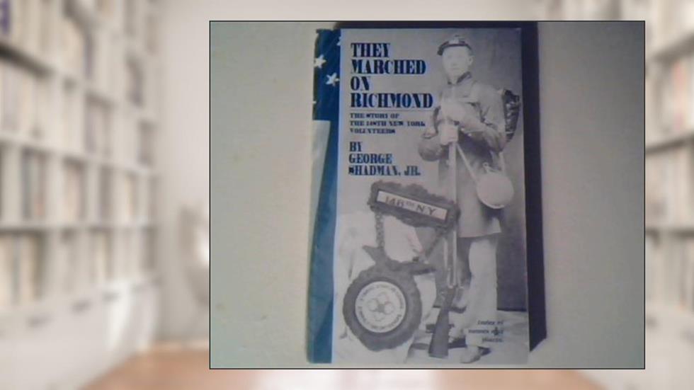 THEY MARCHED ON RICHMOND: The story of the gallant 148th New York Volunteers, written by George Shadman